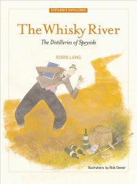 Robin Laing, The Whisky River - Distilleries of Speyside