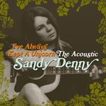 I've Always Kept A Unicorn - The Acoustic Sandy Denny